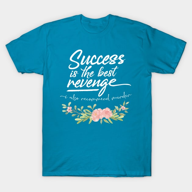 Success Is The Best Revenge - I Also Recommend Murder T-Shirt by tommartinart